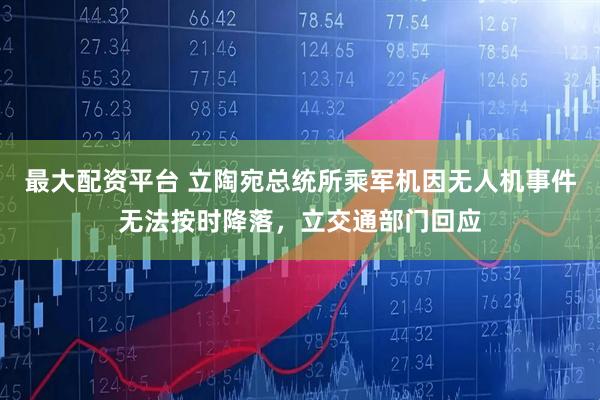 最大配资平台 立陶宛总统所乘军机因无人机事件无法按时降落，立交通部门回应