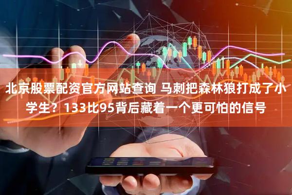 北京股票配资官方网站查询 马刺把森林狼打成了小学生？133比95背后藏着一个更可怕的信号